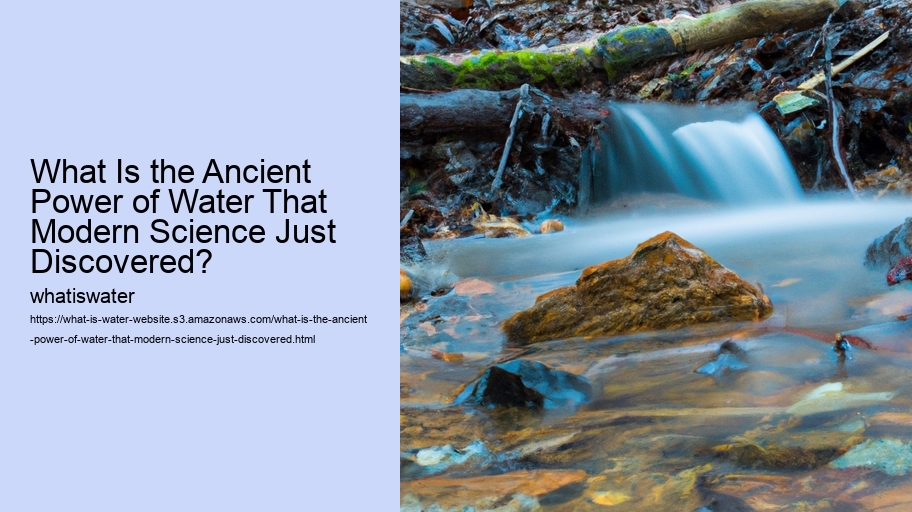 What Is the Ancient Power of Water That Modern Science Just Discovered?