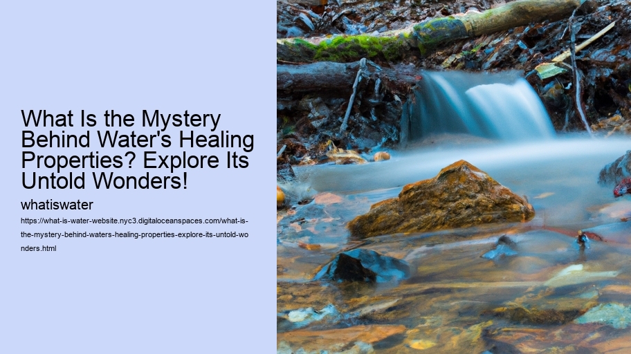 What Is the Mystery Behind Water's Healing Properties? Explore Its Untold Wonders!