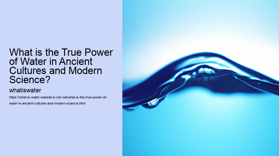 What is the True Power of Water in Ancient Cultures and Modern Science?