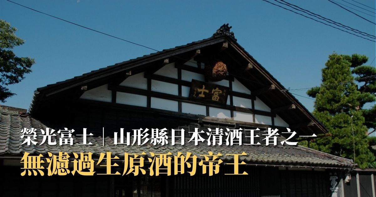 榮光富士｜無濾過生原酒的帝王，山形縣日本清酒王者之一