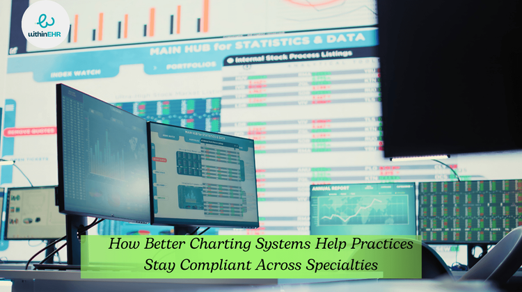 How Better Charting Systems Help Practices Stay Compliant Across Specialties