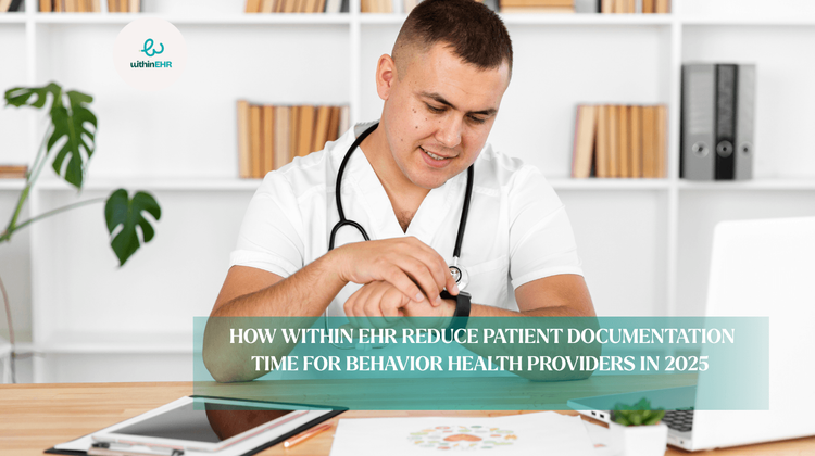 How Within EHR Reduce Patient Documentation Time for Behavior Health Providers in 2026 