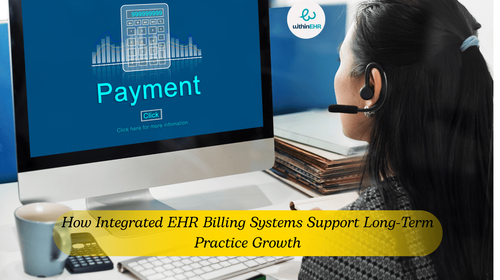How Integrated EHR Billing Systems Support Long-Term Practice Growth 