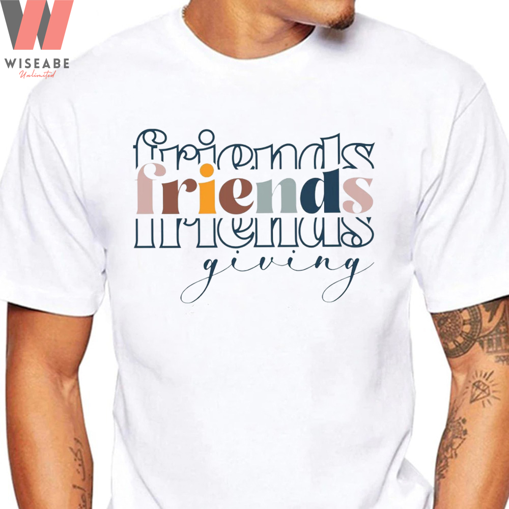 Thanksgiving Gift Ideas For Friends - Cheap Colorful Friends Thanksgiving Shirt