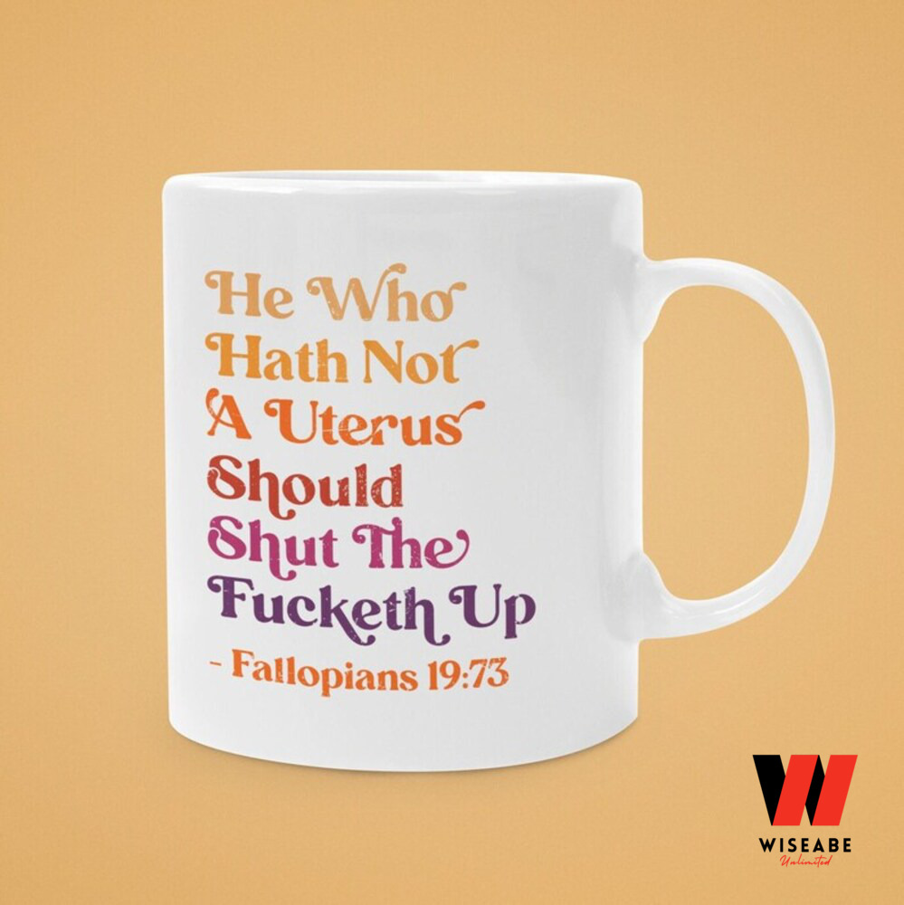 He Who Hath Not A Uterus Feminist Mug, Bans Off Our Bodies Gift For Her, Smash The Patriarchy Gift For Her