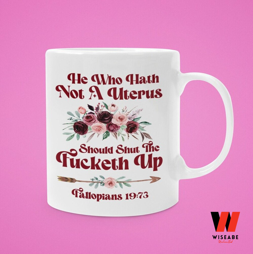 He Who Hath Not A Uterus Flowers Feminist Cofee Mug, Bans Off Our Bodies Gift For Her