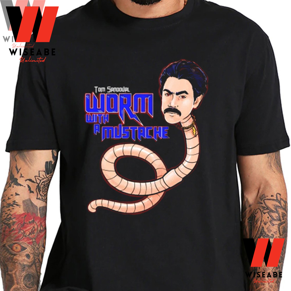 Funny Tom Sandoval You Are Worm With A Mustache T Shirt, Tom Sandoval T Shirt Comment