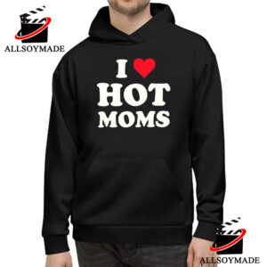 I Love Hot Moms Hoodie, Unique Mothers Day Gift Ideas