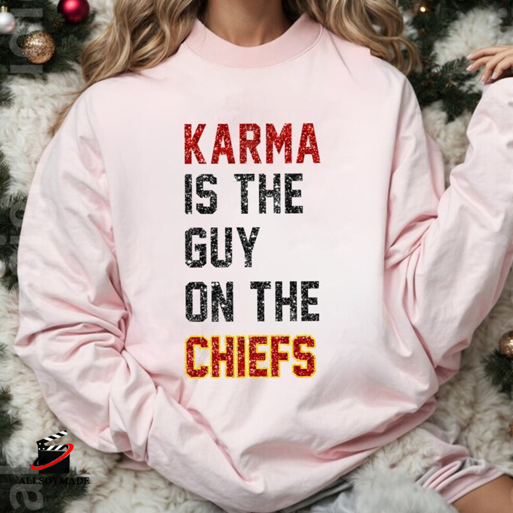 Karma is the Guy on the Chiefs Sweatshirt, Karma is a Guy on the Chiefs Shirt