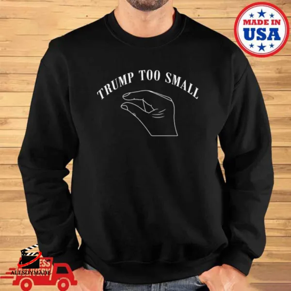 Cheap Trump Too Small Shirt, Sweatshirt