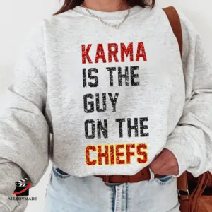 Karma is the Guy on the Chiefs Sweatshirt, Karma is a Guy on the Chiefs Shirt