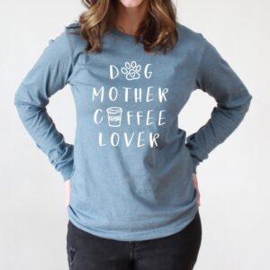 Dog Mother Coffee Lover Long Sleeve Shirt | Coffee Quote Shirt for Dog Mom | Gift for Dog Mom | Pet Lover's Long Sleeve Shirt | 11770