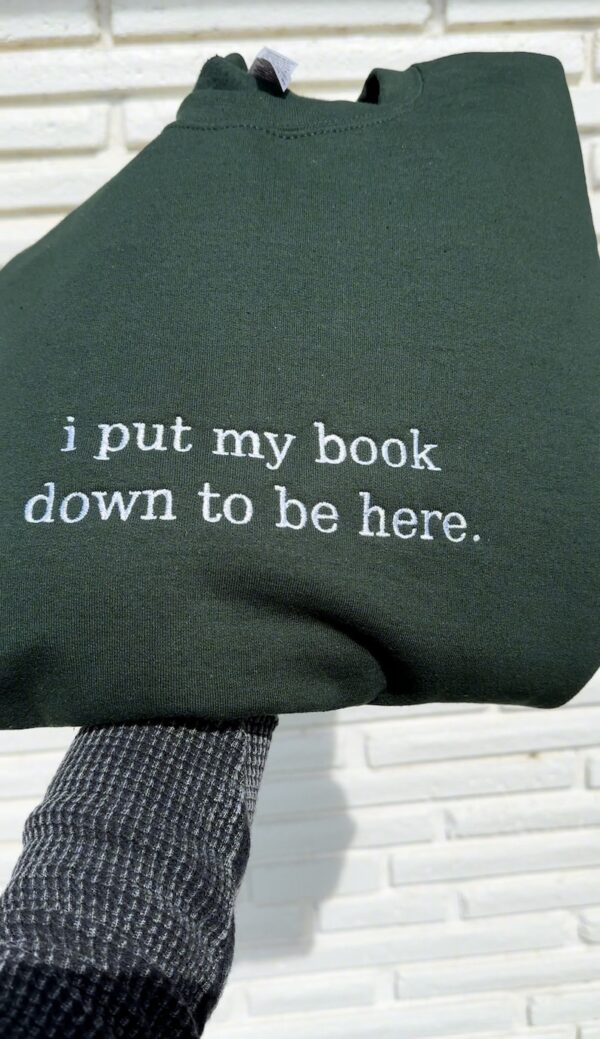 Embroidered I Put My Book Down To Be Here Sweatshirt, Bookish Sweatshirt, Book Lover Sweatshirt, Bookworm Sweatshirt, Gift For Book Readers