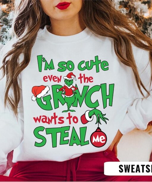 I'm so cute even the Grinch wants to steal me Christmas Funny Shirt