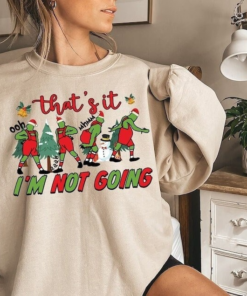 That's It I'm Not Going Grinch Sweatshirt