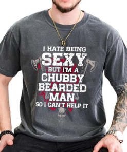 I HATE BEING SEXY BUT I'M A CHUBBY BEARDED MAN SO I CAN'T HELP IT