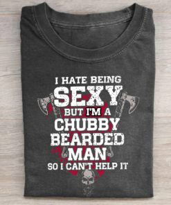 I HATE BEING SEXY BUT I'M A CHUBBY BEARDED MAN SO I CAN'T HELP IT