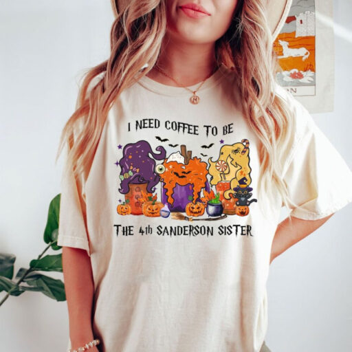 Comfort Colors Hocus Pocus Halloween Coffee Shirt, I Need Coffee To Be The 4th Sanderson Sister Shirt,Halloween Coffee,Sanderson Sisters Tee