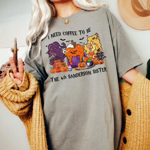 Comfort Colors Hocus Pocus Halloween Coffee Shirt, I Need Coffee To Be The 4th Sanderson Sister Shirt,Halloween Coffee,Sanderson Sisters Tee