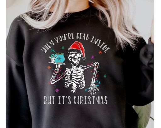 When You're Dead Inside But It's Christmas Season, Christmas Sweatshirt, Holiday Gift, Christmas Skeleton