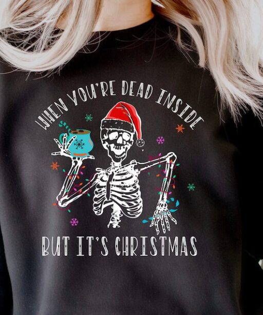 When You're Dead Inside But It's Christmas Season, Christmas Sweatshirt, Holiday Gift, Christmas Skeleton
