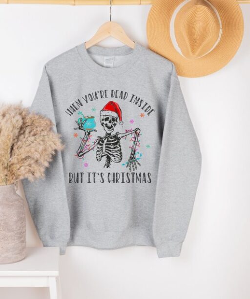 When You're Dead Inside But It's Christmas Season, Christmas Sweatshirt, Holiday Gift, Christmas Skeleton