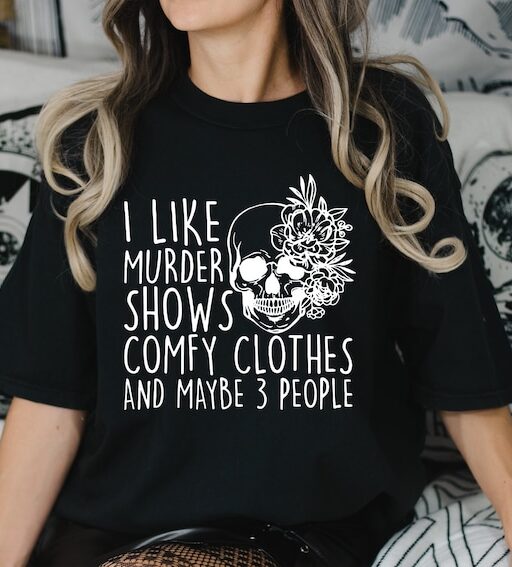 Comfort Colors I Like Murder Shows Comfy Clothes And Maybe Like 3 People,True Crime Shirt,Crime Show Shirt,Halloween Shirt,True Crime Shirt