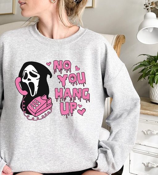 No You Hang Up Sweatshirt,Halloween Sweatshirt,Halloween Gift,Ghostface Valentine Shirt,Funny Valentine Shirt,Funny Ghostface Sweatshirt