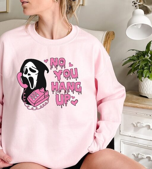 No You Hang Up Sweatshirt,Halloween Sweatshirt,Halloween Gift,Ghostface Valentine Shirt,Funny Valentine Shirt,Funny Ghostface Sweatshirt