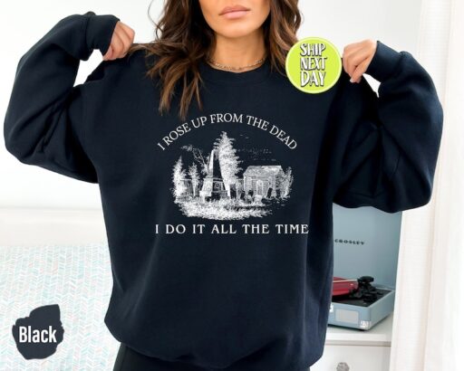 I Rose Up From The Dead I Do It All The Time Grave Halloween Crewneck Sweatshirt, TS's Spooky Sweatshirt and Hoodie, Lyric Sweatshirt -HC68