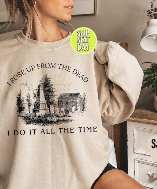 I Rose Up From The Dead I Do It All The Time Grave Halloween Crewneck Sweatshirt, TS's Spooky Sweatshirt and Hoodie, Lyric Sweatshirt -HC68