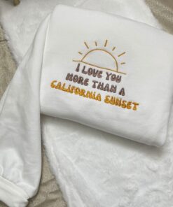 I Love You More Than California Sunset Embroidered Sweatshirt, Morgan Wallen Embroidered Sweatshirt
