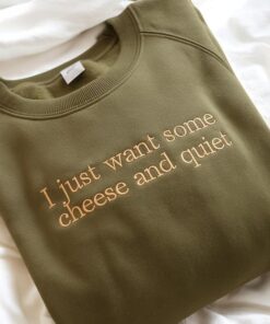Embroidered I Just Want Some Cheese and Quiet Sweatshirt, Funny Cheese Lover Gift, Humorous Quiet Time Tee, Perfect for Cheese Enthusiasts