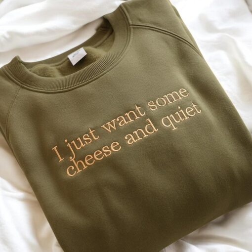 Embroidered I Just Want Some Cheese and Quiet Sweatshirt, Funny Cheese Lover Gift, Humorous Quiet Time Tee, Perfect for Cheese Enthusiasts