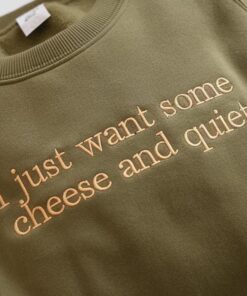 Embroidered I Just Want Some Cheese and Quiet Sweatshirt, Funny Cheese Lover Gift, Humorous Quiet Time Tee, Perfect for Cheese Enthusiasts