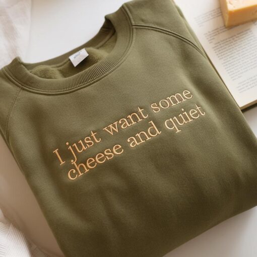 Embroidered I Just Want Some Cheese and Quiet Sweatshirt, Funny Cheese Lover Gift, Humorous Quiet Time Tee, Perfect for Cheese Enthusiasts