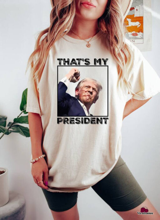 Thats My President Trump 2024 Shirt, Trump Shooting Shirt, Trump Supporter Shirt, Trump Maga Shirt , Trump For President T Shirt