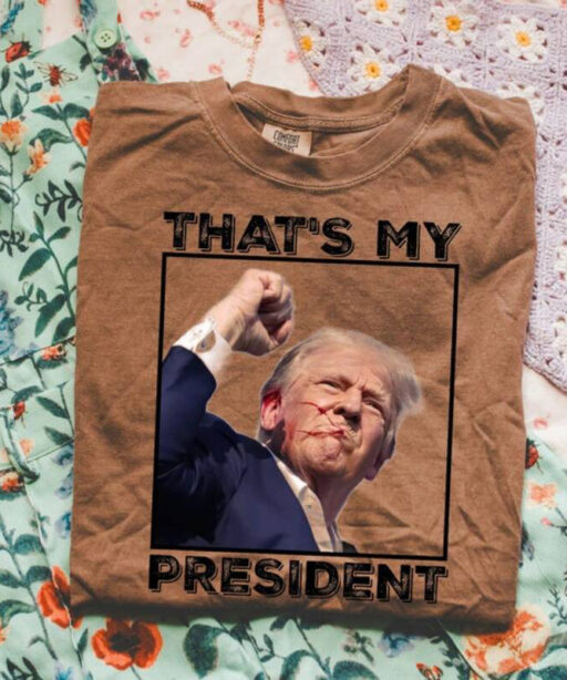 Thats My President Trump 2024 Shirt, Trump Shooting Shirt, Trump Supporter Shirt, Trump Maga Shirt , Trump For President T Shirt