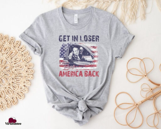 Vintage Trump Get In Loser We're Taking America Back Shirt, Trump for President 2024 Shirt, Trump 2024 Shirt, Trump Maga T Shirt