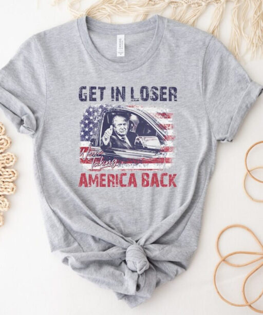 Vintage Trump Get In Loser We're Taking America Back Shirt, Trump for President 2024 Shirt, Trump 2024 Shirt, Trump Maga T Shirt