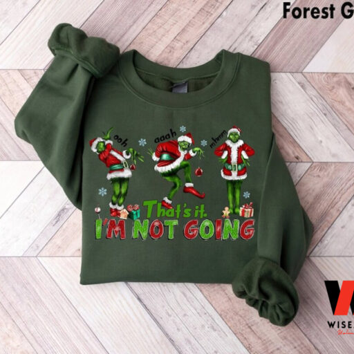 That's It I'm Not Going Sweatshirt, Grinchmas Sweatshirt, Christmas Grinch Shirt, Christmas Gift For Family