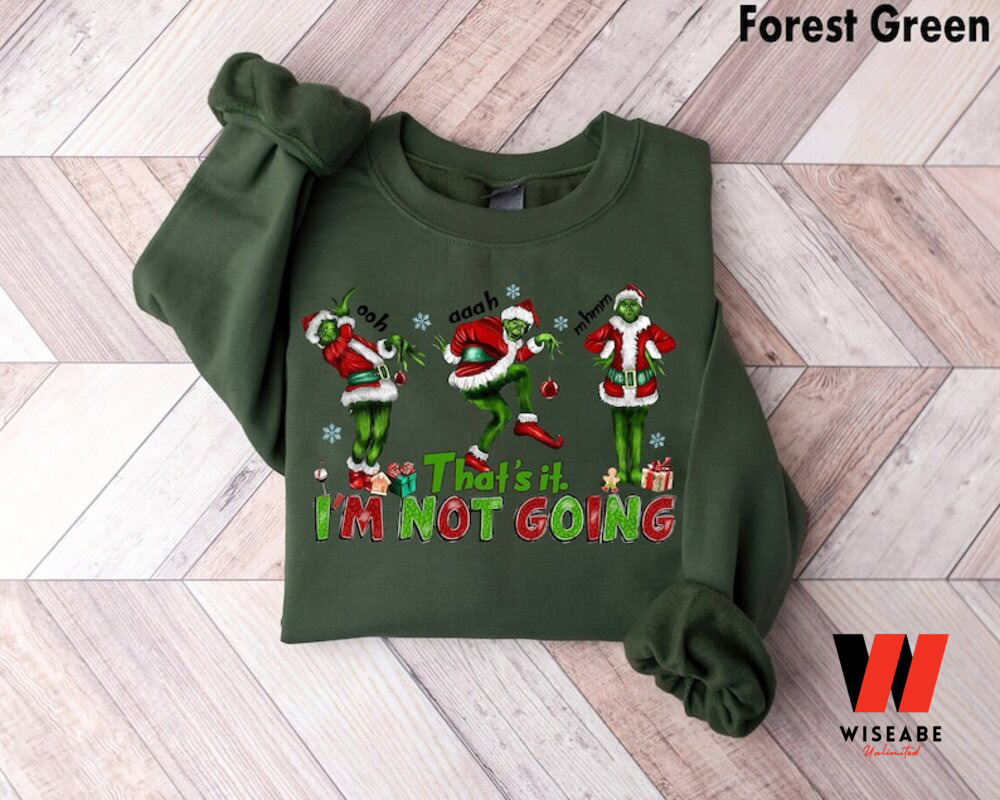 That's It I'm Not Going Sweatshirt, Grinchmas Sweatshirt, Christmas Grinch Shirt, Christmas Gift For Family