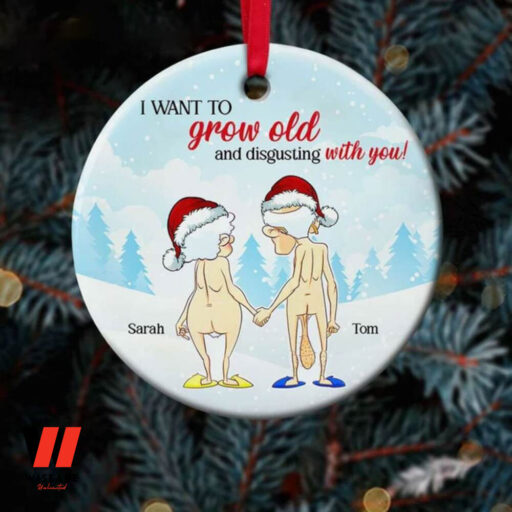 Personalized I Want To Grow Old And Disgusting With You Christmas Ornament