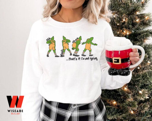 That’s It I’m Not Going Grinch Sweatshirt, Grinchmas Sweatshirts