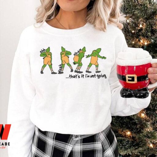 That's It I'm Not Going Grinch Sweatshirt, Grinchmas Sweatshirts