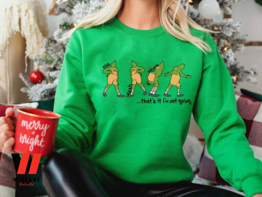 That’s It I’m Not Going Grinch Sweatshirt, Grinchmas Sweatshirts