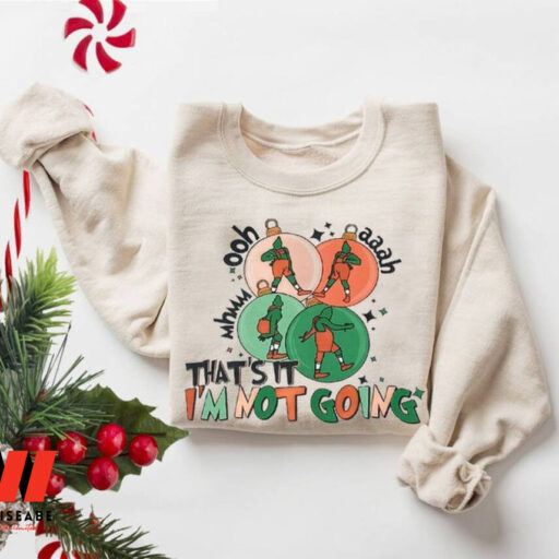 That's It I'm Not Going Sweatshirt, Funny Grinchmas Sweatshirts