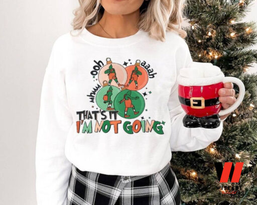 That’s It I’m Not Going Sweatshirt, Funny Grinchmas Sweatshirts