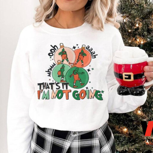 That's It I'm Not Going Sweatshirt, Funny Grinchmas Sweatshirts