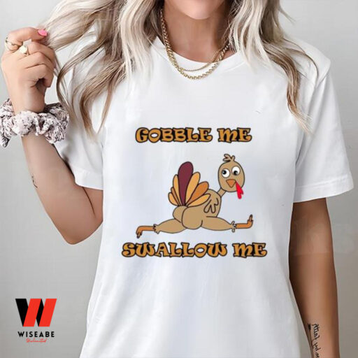 Gobble Me Swallow Me Turkey Thanksgiving Turkey Shirt